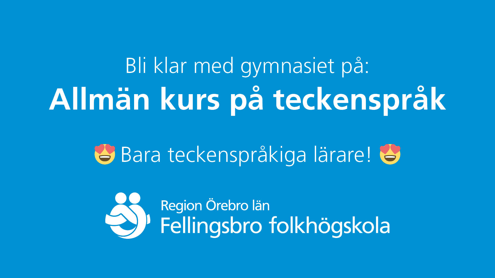 Vit text på blå bakgrund: "Bli klar med gymnasiet på Allmän kurs på teckenspråk. Bara teckenspråkiga lärare." Hjärtöga-emoji x 2. Logotyp Region Örebro län.